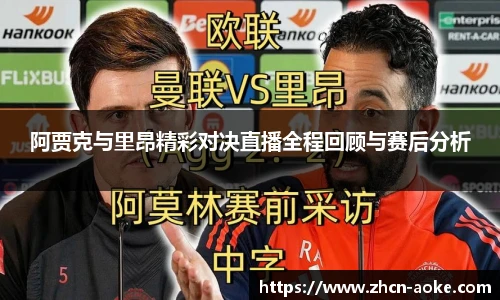 阿贾克与里昂精彩对决直播全程回顾与赛后分析