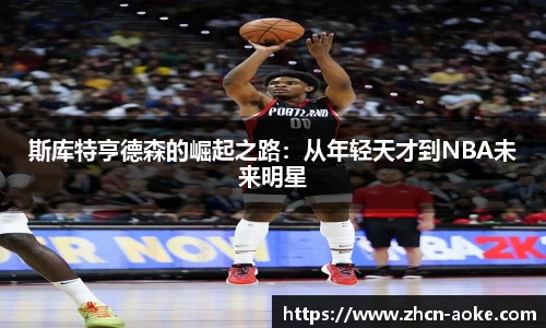 斯库特亨德森的崛起之路：从年轻天才到NBA未来明星