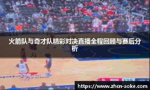 火箭队与奇才队精彩对决直播全程回顾与赛后分析