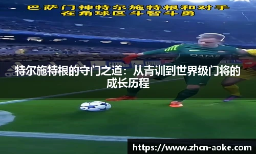 特尔施特根的守门之道：从青训到世界级门将的成长历程